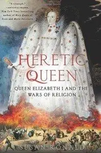 Heretic Queen: Queen Elizabeth I and the Wars of Religion (repost)