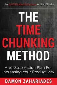 The Time Chunking Method: A 10-Step Action Plan For Increasing Your Productivity