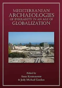 «Mediterranean Archaeologies of Insularity in an Age of Globalization» by Anna Kouremenos, Jody Michael Gordon