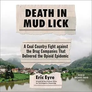 Death in Mud Lick: A Coal Country Fight Against the Drug Companies that Delivered the Opioid Epidemic [Audiobook]