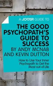 «A Joosr Guide to The Good Psychopath's Guide to Success by Andy McNab and Kevin Dutton» by Joosr