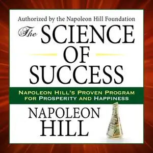 «The Science of Success: Napoleon Hill's Proven Program for Prosperity and Happiness» by Napoleon Hill