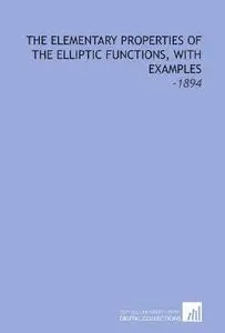 The Elementary Properties of the Elliptic Functions, With Examples: -1894