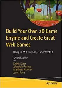 Build Your Own 2D Game Engine and Create Great Web Games: Using HTML5, JavaScript, and WebGL2