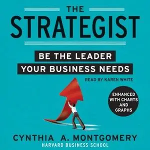 «The Strategist: Be the Leader Your Business Needs» by Cynthia Montgomery