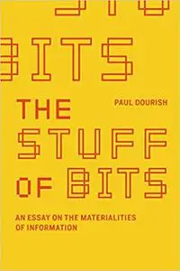 The Stuff of Bits: An Essay on the Materialities of Information