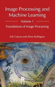 Image Processing and Machine Learning, Volume 1: Foundations of Image Processing