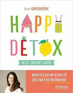 Happy Détox - Boostez votre vitalité, cultivez votre énergie - Inclus : coaching 4 saisons