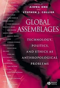 Global Assemblages: Technology, Politics, and Ethics as Anthropological Problems (Repost)