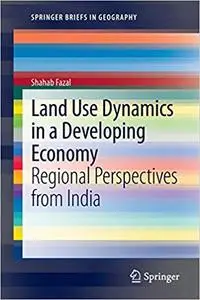 Land Use Dynamics in a Developing Economy: Regional Perspectives from India