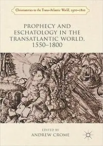 Prophecy and Eschatology in the Transatlantic World, 1550−1800
