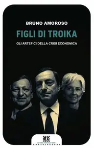 Bruno Amoroso - Figli di Troika: Gli artefici della crisi economica (repost)