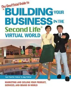 The Unofficial Guide to Building Your Business in the Second Life Virtual World