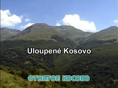 Uloupené Kosovo / Stolen Kosovo / Отнятое Косово / Ukradeno Kosovo (2008)