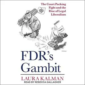 FDR's Gambit: The Court Packing Fight and the Rise of Legal Liberalism [Audiobook]