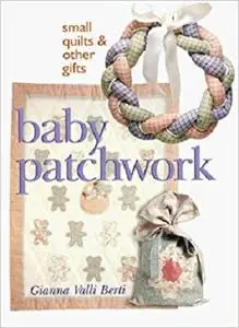 Baby Patchwork: Small Quilts & Other Gifts