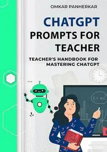 ChatGPT Prompts For Teacher: Teacher's Handbook for Mastering ChatGPT (How to use ChatGPT 1)