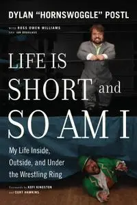 Life Is Short and So Am I: My Life Inside, Outside, and Under the Wrestling Ring