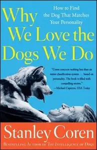 «Why We Love the Dogs We Do: How to Find the Dog That Matches Your Personality» by Stanley Coren