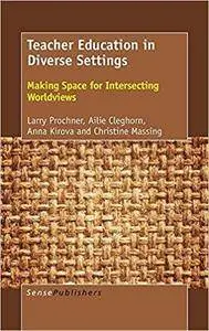 Teacher Education in Diverse Settings: Making Space for Intersecting Worldviews