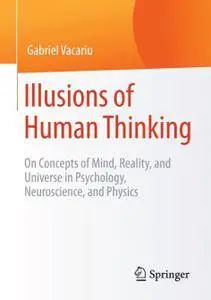 Illusions of Human Thinking: On Concepts of Mind, Reality, and Universe in Psychology, Neuroscience, and Physics (Repost)