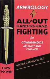 Arwrology: All-Out Hand-to-Hand Fighting for Commandos, Military, and Civilians