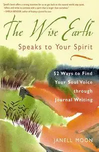 «The Wise Earth Speaks to Your Spirit» by Janell Moon