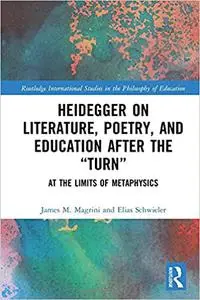 Heidegger on Literature, Poetry, and Education after the “Turn”: At the Limits of Metaphysics