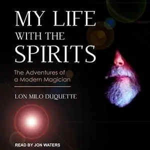 My Life with the Spirits: The Adventures of a Modern Magician [Audiobook]