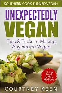 Unexpectedly Vegan: Tips & Tricks To Making Any Recipe Vegan