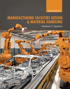 Manufacturing Facilities Design & Material Handling : Sixth Edition