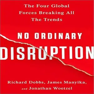 No Ordinary Disruption: The Four Global Forces Breaking All the Trends [Audiobook]