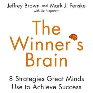 «The Winner's Brain: 8 Strategies Great Minds Use to Achieve Success» by Jeff Brown,Mark Fenske