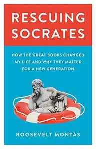 Rescuing Socrates: How the Great Books Changed My Life and Why They Matter for a New Generation