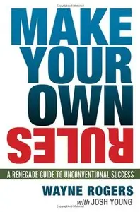 Make Your Own Rules: A Renegade Guide to Unconventional Success (repost)