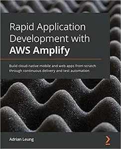 Rapid Application Development with AWS Amplify: Build cloud-native mobile and web apps from scratch