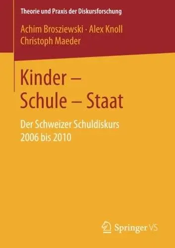 Kinder - Schule - Staat: Der Schweizer Schuldiskurs 2006 bis 2010 (Theorie und Praxis der Diskursforschung)