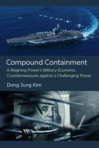 Compound Containment : A Reigning Power's Military-Economic Countermeasures Against a Challenging Power