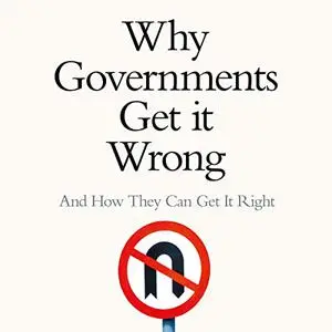 Why Governments Get It Wrong: And How They Can Get It Right [Audiobook]