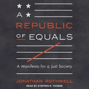 «A Republic of Equals: A Manifesto for a Just Society» by Jonathan Rothwell