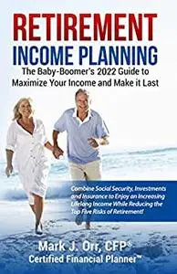 Retirement Income Planning: The Baby-Boomers 2023 Guide to Maximize Your Income and Make it Last