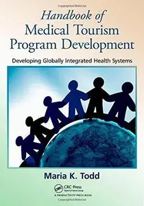 Handbook of Medical Tourism Program Development: Developing Globally Integrated Health Systems (Repost)