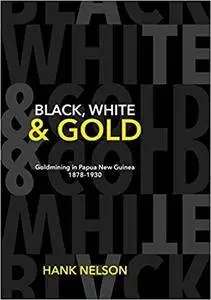 Black, White and Gold: Goldmining in Papua New Guinea 1878–1930