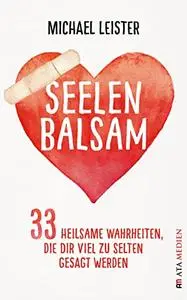 Seelenbalsam: 33 heilsame Wahrheiten, die dir viel zu selten gesagt werden