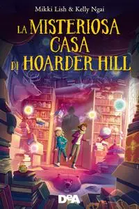 La misteriosa casa di Hoarder Hill - Mikki Lish & Kelly Ngai