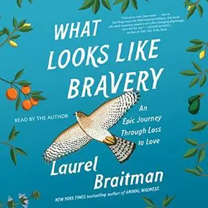 What Looks Like Bravery: An Epic Journey Through Loss to Love [Audiobook]