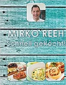 Schnell gekocht!: Mirko Reehs schnelle und einfache Küche