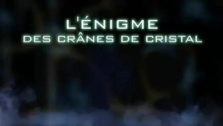 (Fr5) L'énigme des crânes de cristal (2012)