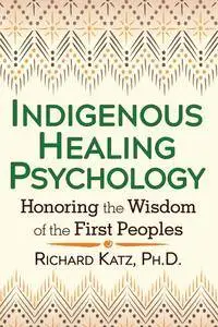 Indigenous Healing Psychology: Honoring the Wisdom of the First Peoples