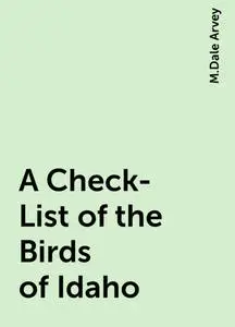 «A Check-List of the Birds of Idaho» by M.Dale Arvey